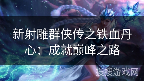 新射雕群侠传之铁血丹心：成就巅峰之路