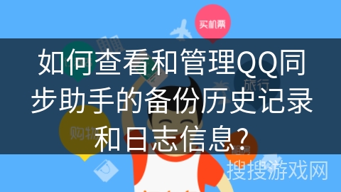 如何查看和管理QQ同步助手的备份历史记录和日志信息?