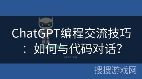 ChatGPT编程交流技巧：如何与代码对话？