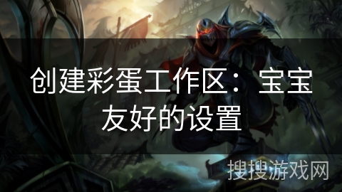 创建彩蛋工作区：宝宝友好的设置