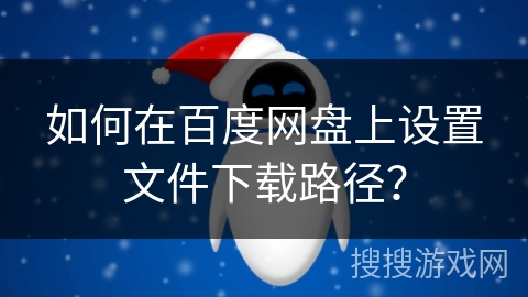 如何在百度网盘上设置文件下载路径？