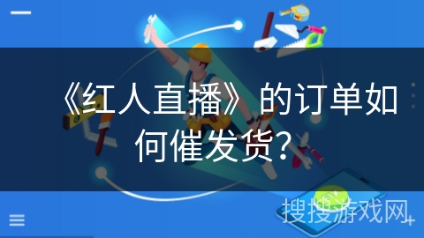 《红人直播》的订单如何催发货？