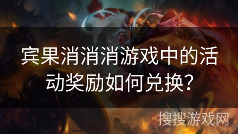 宾果消消消游戏中的活动奖励如何兑换？