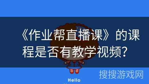 《作业帮直播课》的课程是否有教学视频？