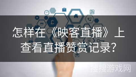 怎样在《映客直播》上查看直播赞赏记录？