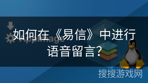 如何在《易信》中进行语音留言？