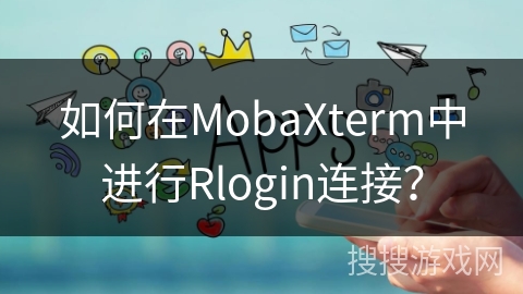 如何在MobaXterm中进行Rlogin连接？