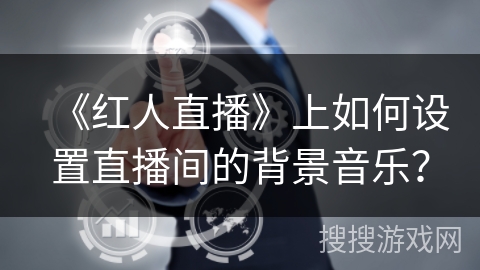 《红人直播》上如何设置直播间的背景音乐？