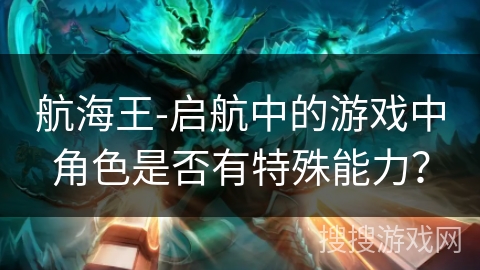 航海王-启航中的游戏中角色是否有特殊能力？