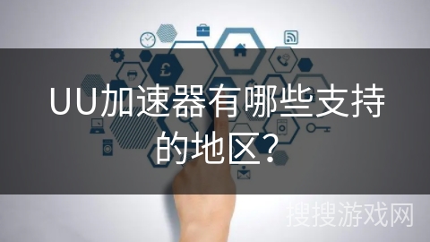 UU加速器有哪些支持的地区？