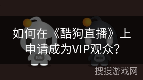 如何在《酷狗直播》上申请成为VIP观众？