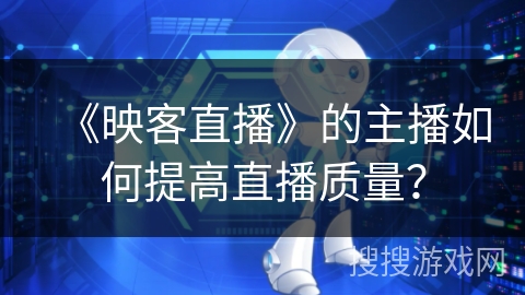 《映客直播》的主播如何提高直播质量？