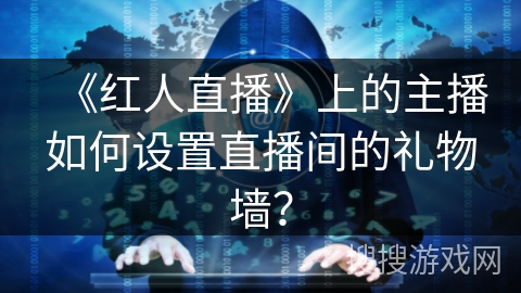 《红人直播》上的主播如何设置直播间的礼物墙？