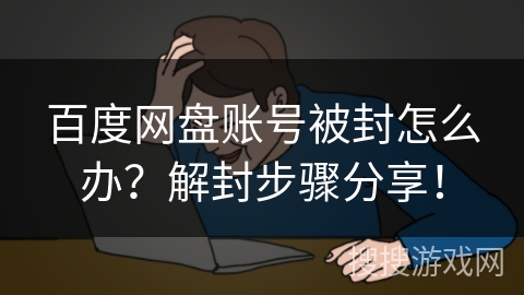 百度网盘账号被封怎么办？解封步骤分享！