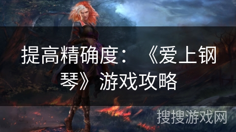 提高精确度：《爱上钢琴》游戏攻略