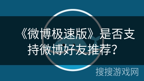 《微博极速版》是否支持微博好友推荐？
