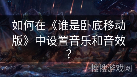 如何在《谁是卧底移动版》中设置音乐和音效？