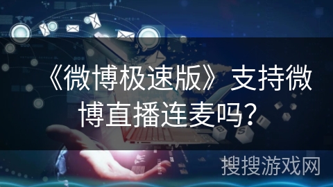 《微博极速版》支持微博直播连麦吗？