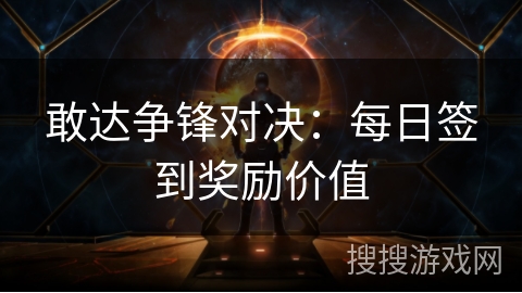 敢达争锋对决：每日签到奖励价值