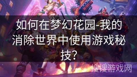 如何在梦幻花园-我的消除世界中使用游戏秘技？