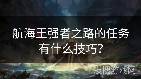 航海王强者之路的任务有什么技巧？