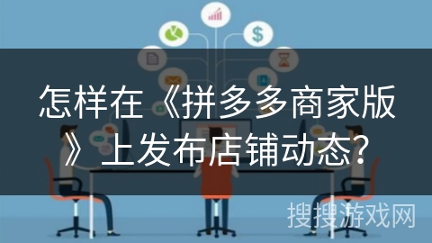 怎样在《拼多多商家版》上发布店铺动态？