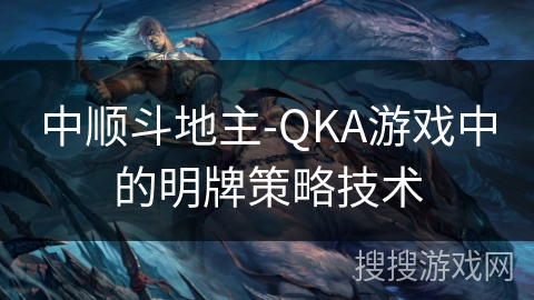 中顺斗地主-QKA游戏中的明牌策略技术