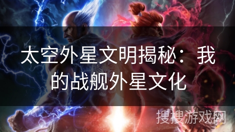 太空外星文明揭秘：我的战舰外星文化
