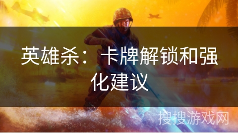 英雄杀：卡牌解锁和强化建议