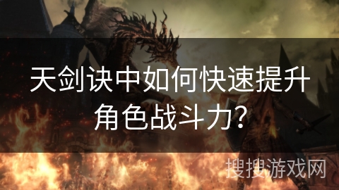 天剑诀中如何快速提升角色战斗力？