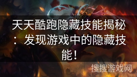 天天酷跑隐藏技能揭秘：发现游戏中的隐藏技能！