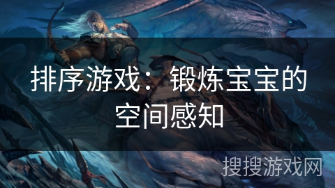 排序游戏：锻炼宝宝的空间感知
