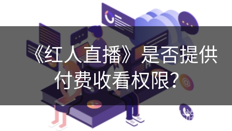 《红人直播》是否提供付费收看权限？