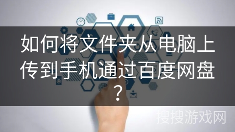 如何将文件夹从电脑上传到手机通过百度网盘？