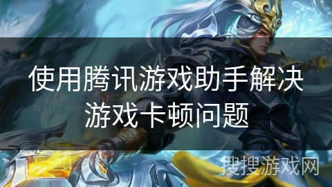使用腾讯游戏助手解决游戏卡顿问题