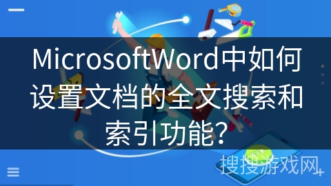 MicrosoftWord中如何设置文档的全文搜索和索引功能？