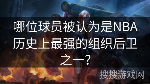 哪位球员被认为是NBA历史上最强的组织后卫之一？