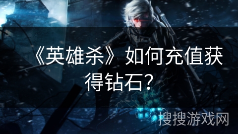 《英雄杀》如何充值获得钻石？