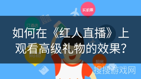 如何在《红人直播》上观看高级礼物的效果？