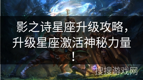影之诗星座升级攻略，升级星座激活神秘力量！