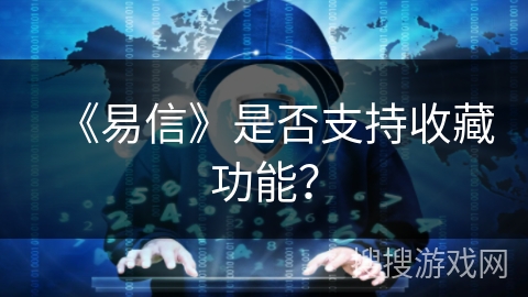 《易信》是否支持收藏功能？