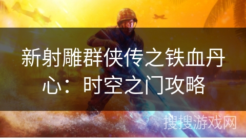 新射雕群侠传之铁血丹心：时空之门攻略