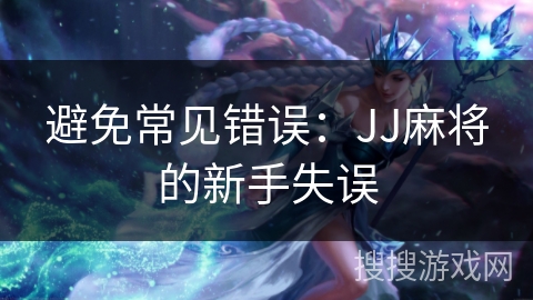 避免常见错误：JJ麻将的新手失误
