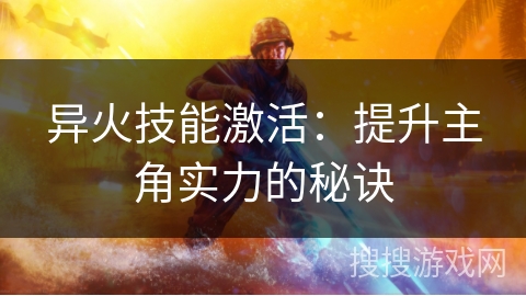 异火技能激活：提升主角实力的秘诀