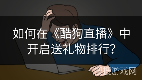 如何在《酷狗直播》中开启送礼物排行？