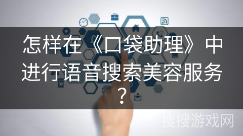 怎样在《口袋助理》中进行语音搜索美容服务？