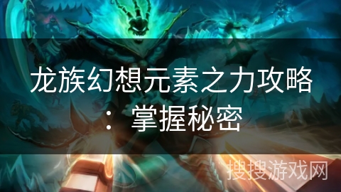 龙族幻想元素之力攻略：掌握秘密