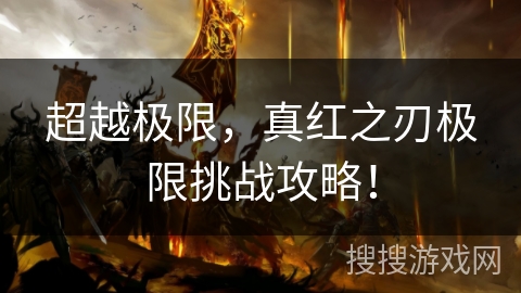 超越极限，真红之刃极限挑战攻略！