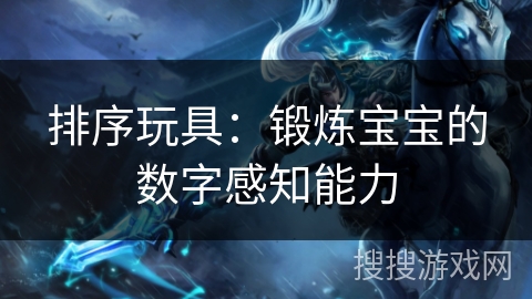 排序玩具：锻炼宝宝的数字感知能力