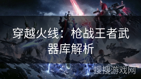 穿越火线：枪战王者武器库解析